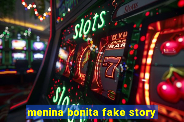 menina bonita fake story